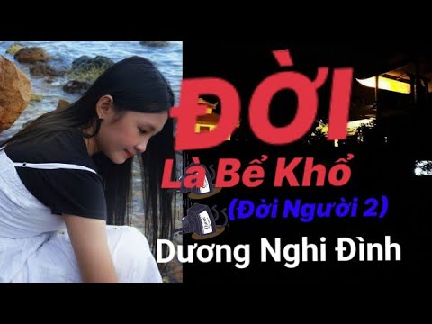 ĐỜI LÀ BỂ KHỔ (ĐỜI NGƯỜI 2) DƯƠNG NGHI ĐÌNH HÁT NHẠC ĐẠO VÀ ĐỜI ...